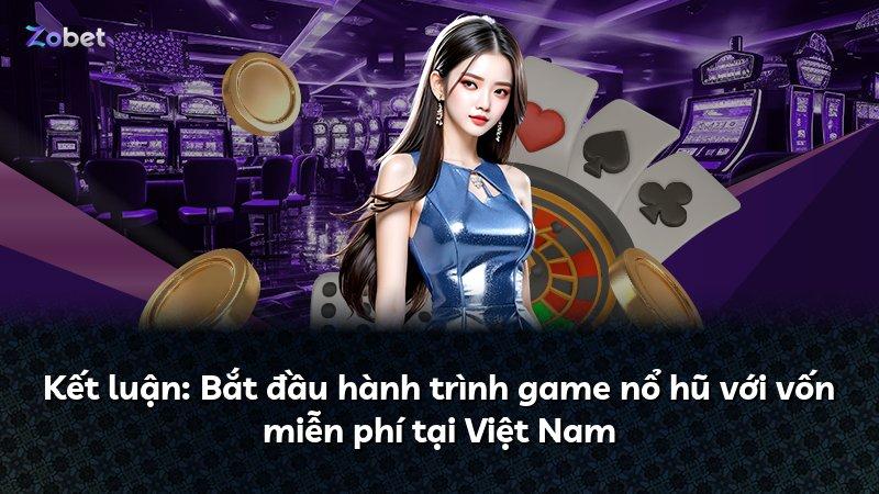 Kết luận: Bắt đầu hành trình game nổ hũ với vốn miễn phí tại Việt Nam