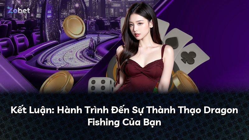 Kết Luận: Hành Trình Đến Sự Thành Thạo Dragon Fishing Của Bạn