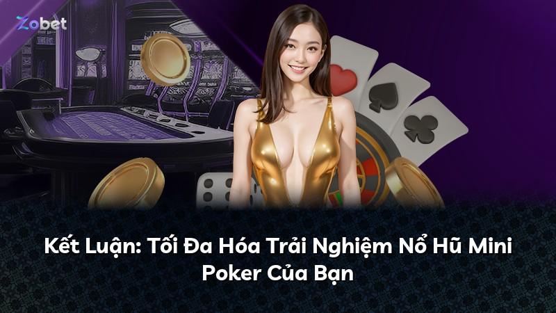 Kết Luận: Tối Đa Hóa Trải Nghiệm Nổ Hũ Mini Poker Của Bạn