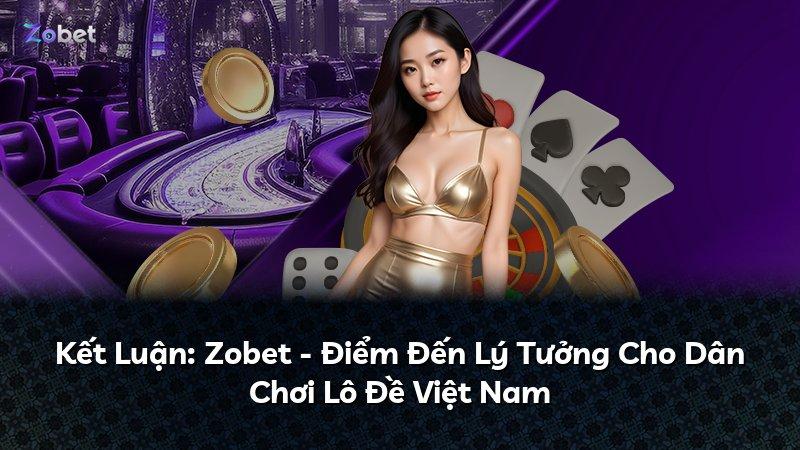 Kết Luận: Zobet - Điểm Đến Lý Tưởng Cho Dân Chơi Lô Đề Việt Nam