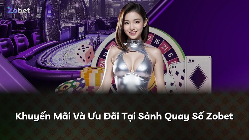 Khuyến Mãi Và Ưu Đãi Tại Sảnh Quay Số Zobet