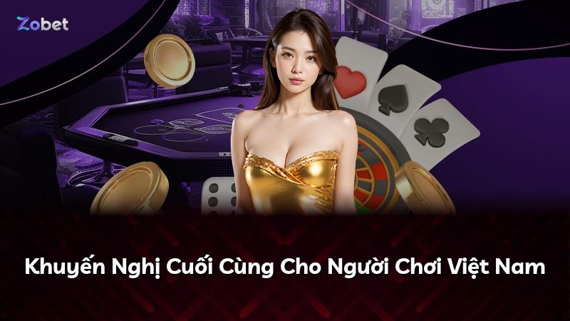 Khuyến Nghị Cuối Cùng Cho Người Chơi Việt Nam