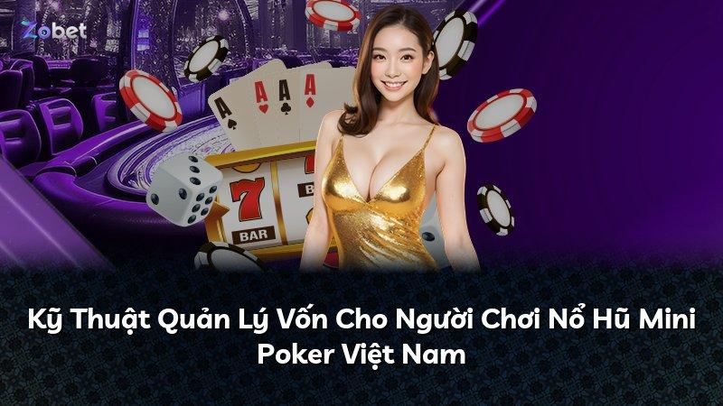 Kỹ Thuật Quản Lý Vốn Cho Người Chơi Nổ Hũ Mini Poker Việt Nam