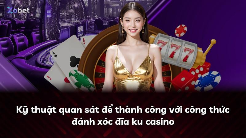 Kỹ thuật quan sát để thành công với công thức đánh xóc đĩa ku casino
