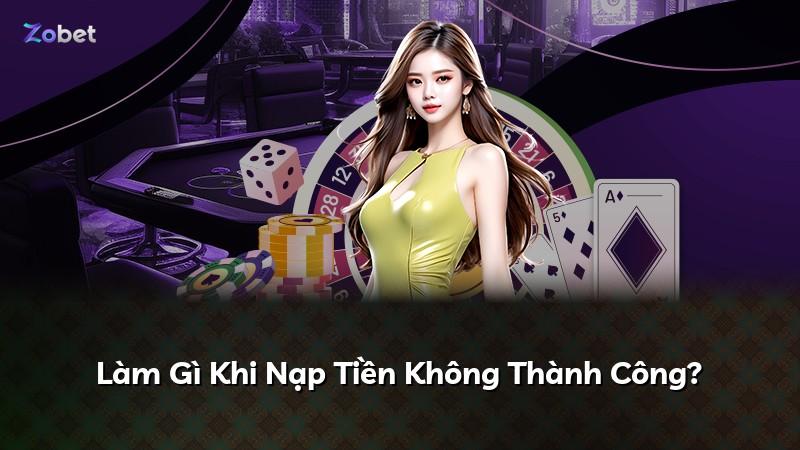 Làm Gì Khi Nạp Tiền Không Thành Công?