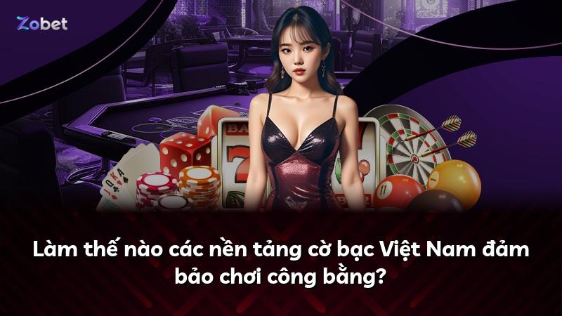 Làm thế nào các nền tảng cờ bạc Việt Nam đảm bảo chơi công bằng?