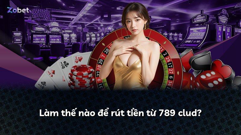 Làm thế nào để rút tiền từ 789 clud?