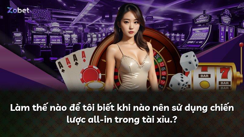 Làm thế nào để tôi biết khi nào nên sử dụng chiến lược all-in trong tài xỉu.?