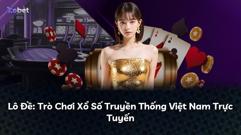 Lô Đề: Trò Chơi Xổ Số Truyền Thống Việt Nam Trực Tuyến