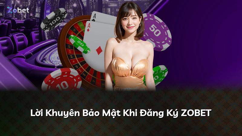Lời Khuyên Bảo Mật Khi Đăng Ký ZOBET