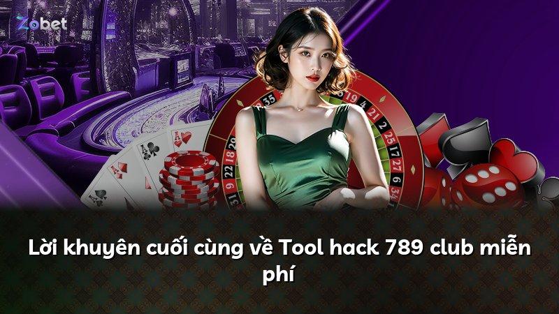 Lời khuyên cuối cùng về Tool hack 789 club miễn phí