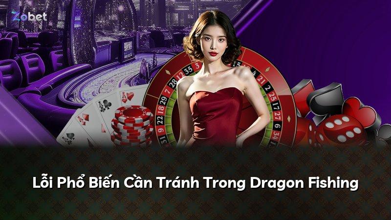 Lỗi Phổ Biến Cần Tránh Trong Dragon Fishing