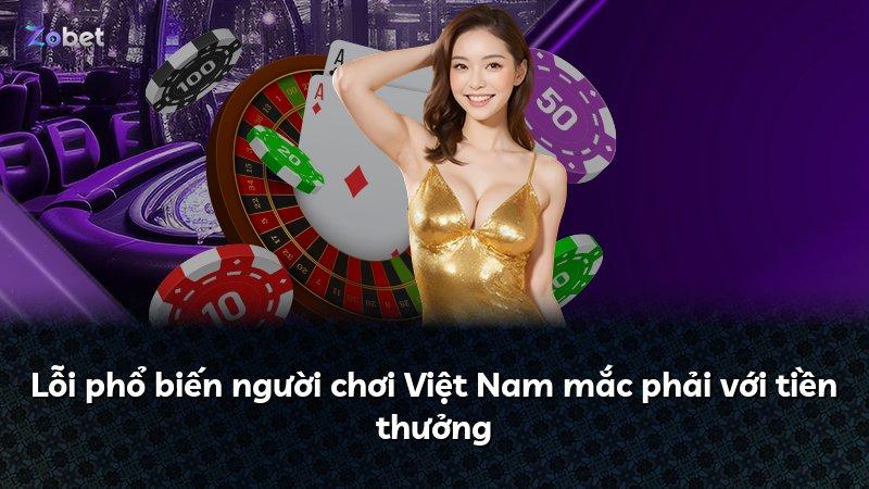 Lỗi phổ biến người chơi Việt Nam mắc phải với tiền thưởng