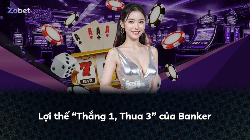 Lợi thế “Thắng 1, Thua 3” của Banker