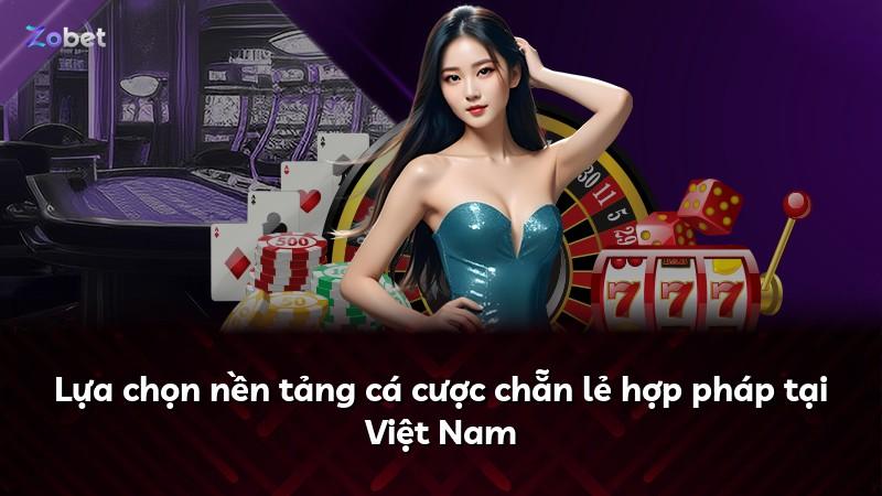 Lựa chọn nền tảng cá cược chẵn lẻ hợp pháp tại Việt Nam