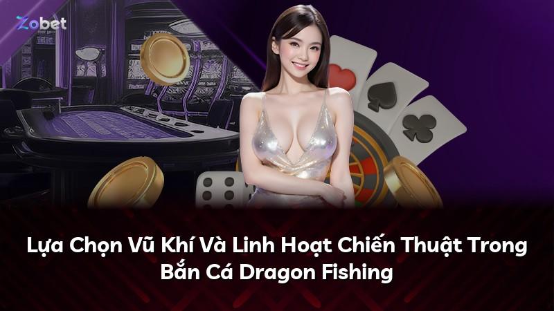 Lựa Chọn Vũ Khí Và Linh Hoạt Chiến Thuật Trong Bắn Cá Dragon Fishing