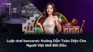 Luật chơi baccarat: Hướng Dẫn Toàn Diện Cho Người Việt Mới Bắt Đầu