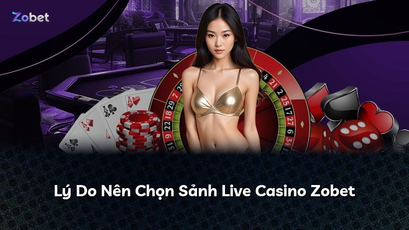 Lý Do Nên Chọn Sảnh Live Casino Zobet