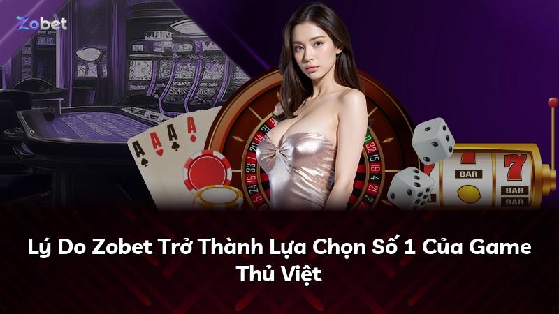 Lý Do Zobet Trở Thành Lựa Chọn Số 1 Của Game Thủ Việt