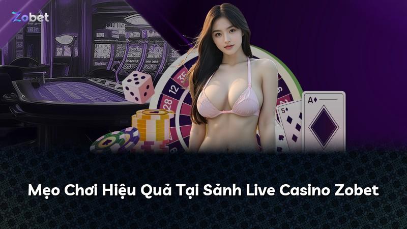 Mẹo Chơi Hiệu Quả Tại Sảnh Live Casino Zobet