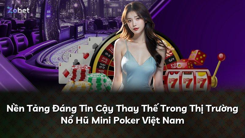 Nền Tảng Đáng Tin Cậy Thay Thế Trong Thị Trường Nổ Hũ Mini Poker Việt Nam