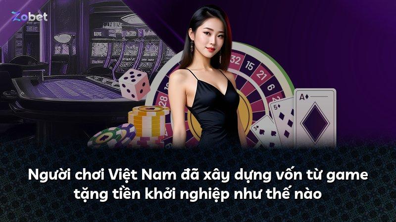 Người chơi Việt Nam đã xây dựng vốn từ game tặng tiền khởi nghiệp như thế nào