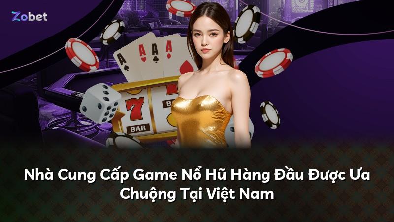 Nhà Cung Cấp Game Nổ Hũ Hàng Đầu Được Ưa Chuộng Tại Việt Nam