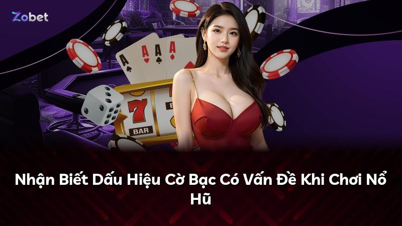Nhận Biết Dấu Hiệu Cờ Bạc Có Vấn Đề Khi Chơi Nổ Hũ