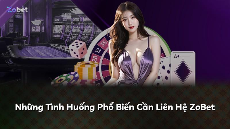 Những Tình Huống Phổ Biến Cần Liên Hệ ZoBet