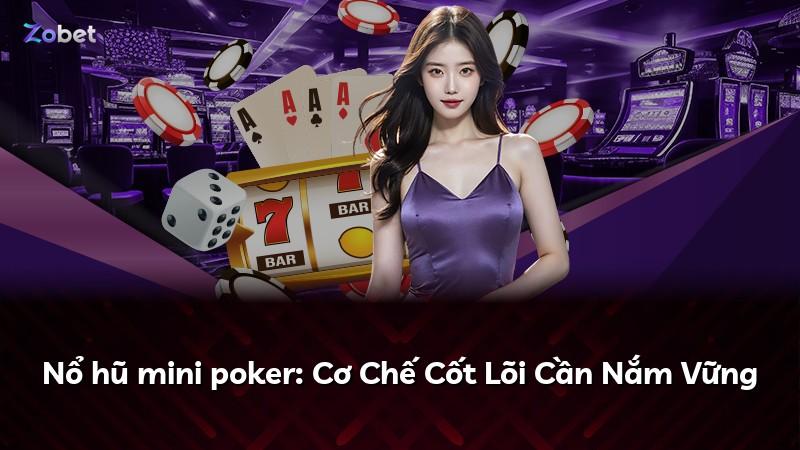 Nổ hũ mini poker: Cơ Chế Cốt Lõi Cần Nắm Vững