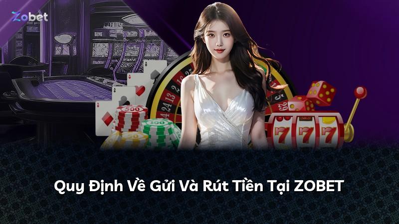 Quy Định Về Gửi Và Rút Tiền Tại ZOBET