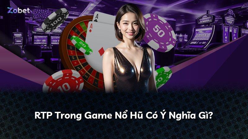 RTP Trong Game Nổ Hũ Có Ý Nghĩa Gì?