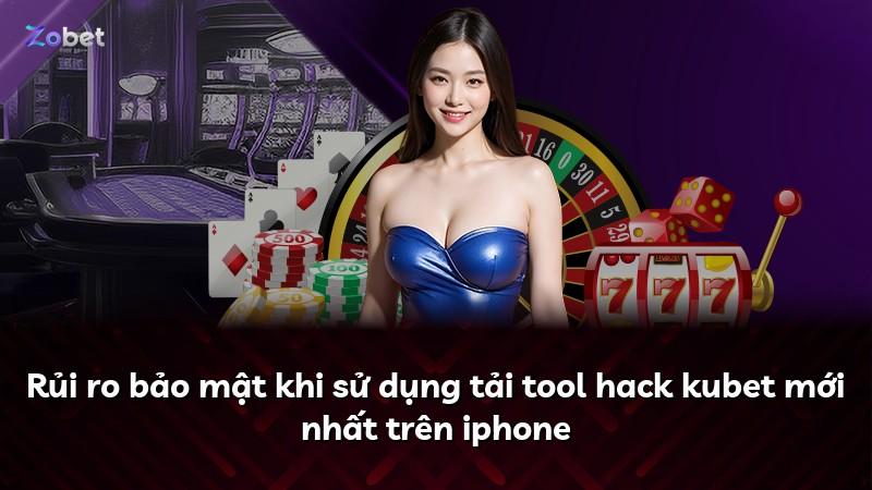 Rủi ro bảo mật khi sử dụng tải tool hack kubet mới nhất trên iphone