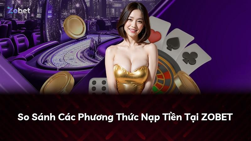 So Sánh Các Phương Thức Nạp Tiền Tại ZOBET