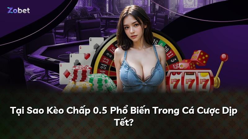 Tại Sao Kèo Chấp 0.5 Phổ Biến Trong Cá Cược Dịp Tết?