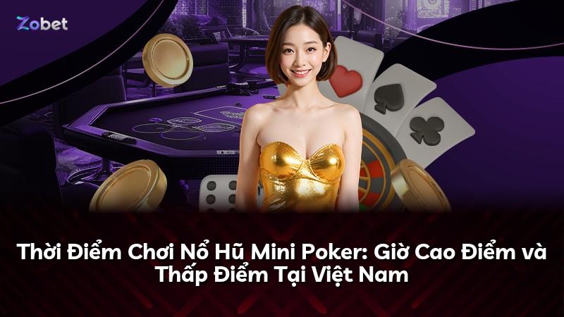 Thời Điểm Chơi Nổ Hũ Mini Poker: Giờ Cao Điểm và Thấp Điểm Tại Việt Nam
