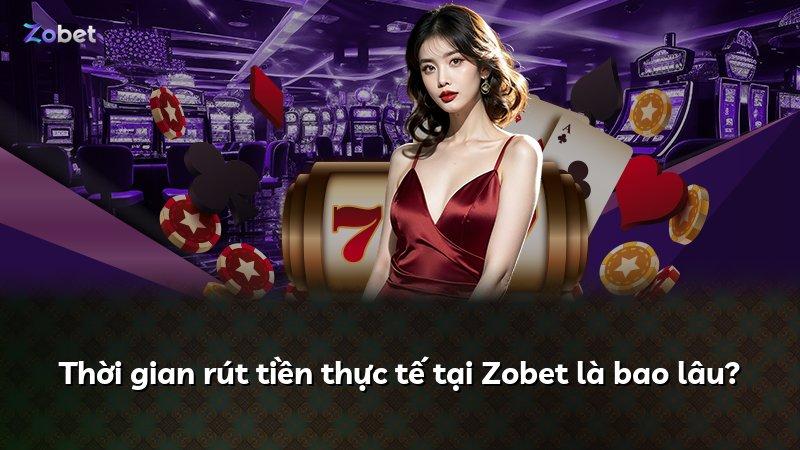 Thời gian rút tiền thực tế tại Zobet là bao lâu?
