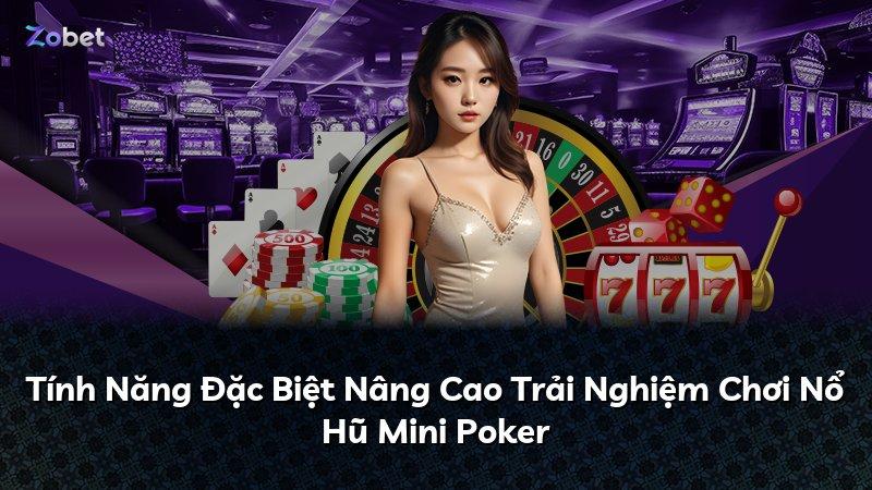 Tính Năng Đặc Biệt Nâng Cao Trải Nghiệm Chơi Nổ Hũ Mini Poker