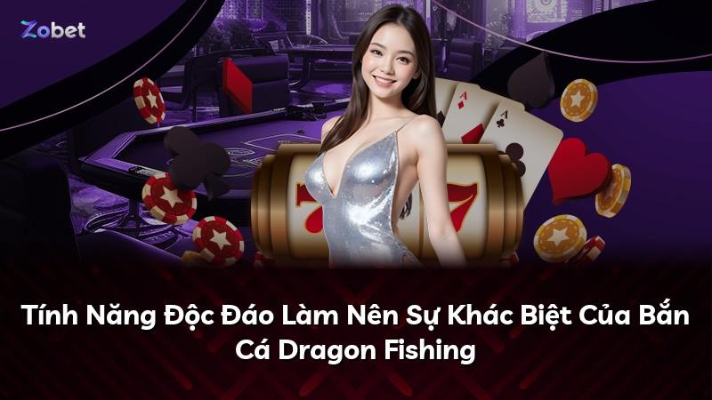 Tính Năng Độc Đáo Làm Nên Sự Khác Biệt Của Bắn Cá Dragon Fishing