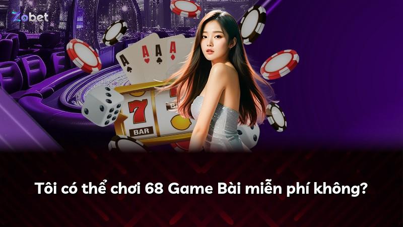 Tôi có thể chơi 68 Game Bài miễn phí không?