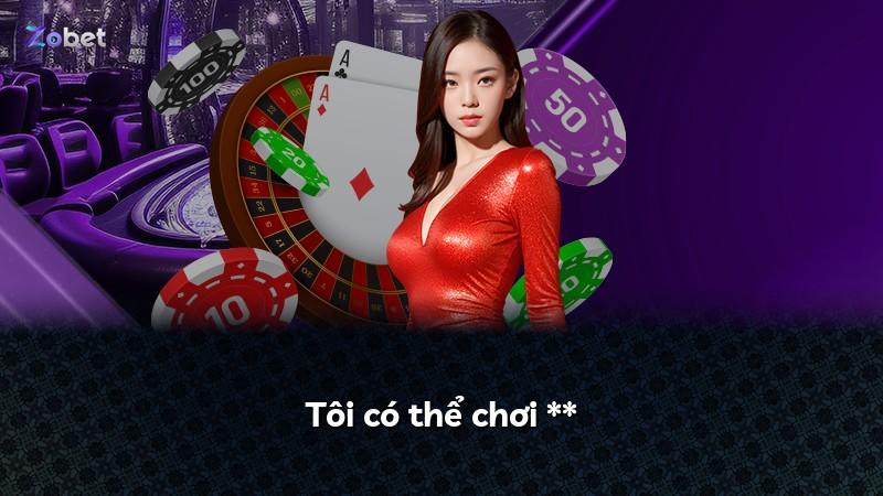 Tôi có thể chơi **