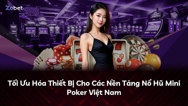 Tối Ưu Hóa Thiết Bị Cho Các Nền Tảng Nổ Hũ Mini Poker Việt Nam