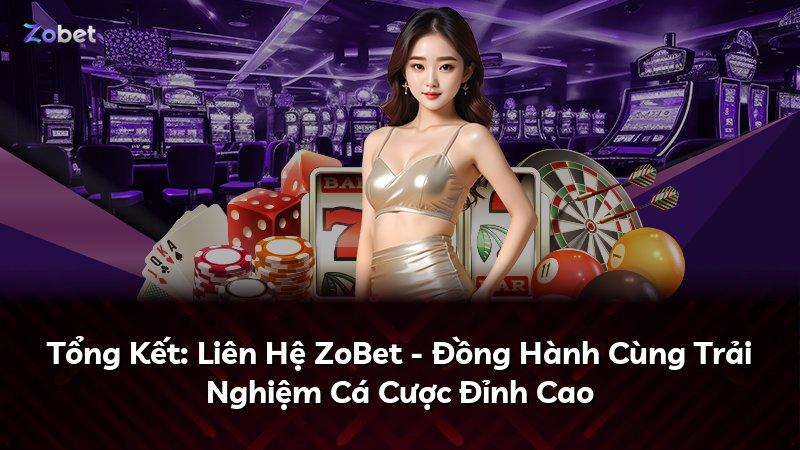 Tổng Kết: Liên Hệ ZoBet - Đồng Hành Cùng Trải Nghiệm Cá Cược Đỉnh Cao