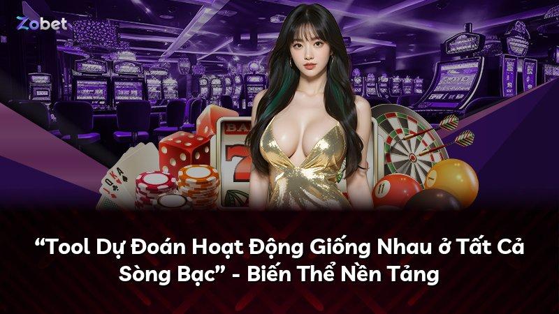 “Tool Dự Đoán Hoạt Động Giống Nhau ở Tất Cả Sòng Bạc” - Biến Thể Nền Tảng