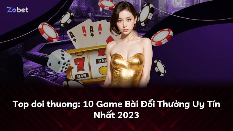 Top doi thuong: 10 Game Bài Đổi Thưởng Uy Tín Nhất 2023