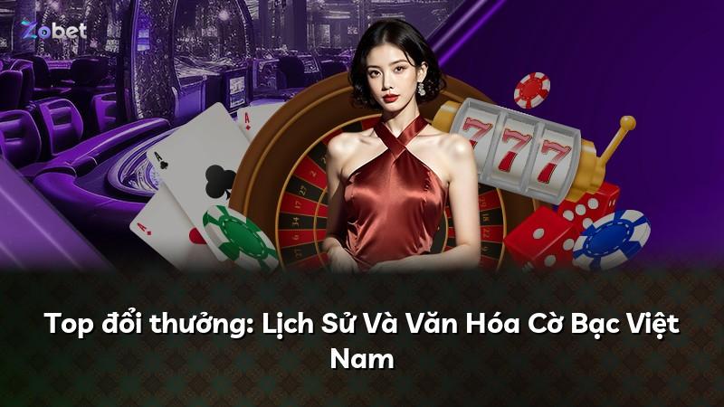 Top đổi thưởng: Lịch Sử Và Văn Hóa Cờ Bạc Việt Nam