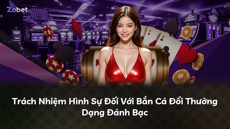 Trách Nhiệm Hình Sự Đối Với Bắn Cá Đổi Thưởng Dạng Đánh Bạc