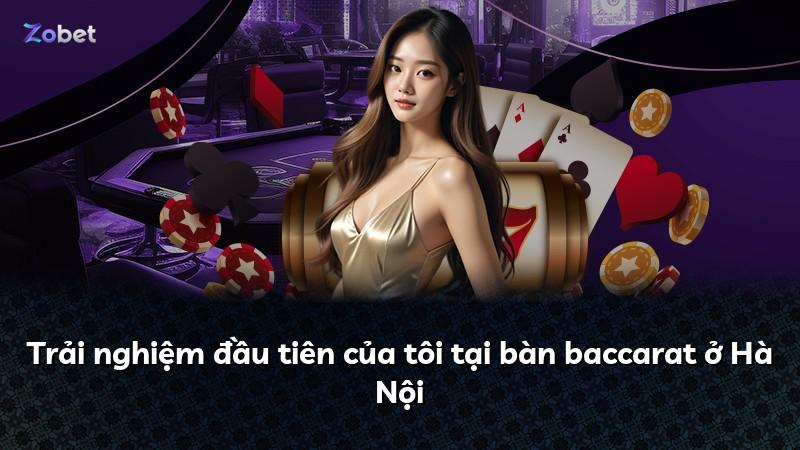 Trải nghiệm đầu tiên của tôi tại bàn baccarat ở Hà Nội