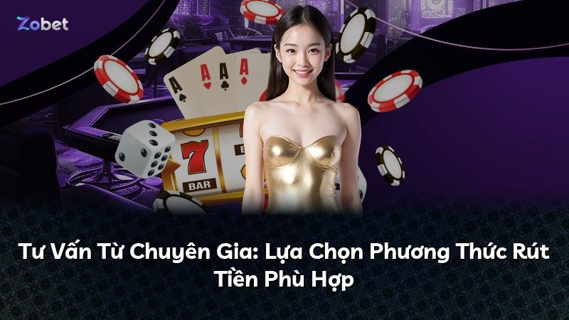 Tư Vấn Từ Chuyên Gia: Lựa Chọn Phương Thức Rút Tiền Phù Hợp