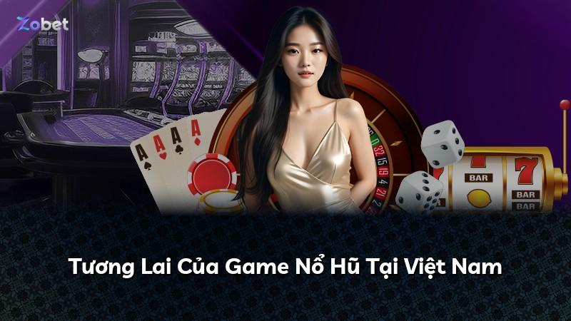 Tương Lai Của Game Nổ Hũ Tại Việt Nam